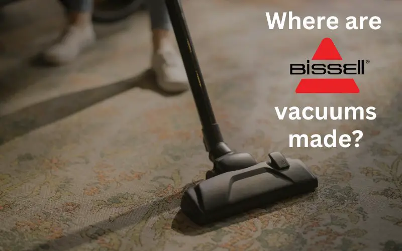 where_are_bissell_vacuums_made