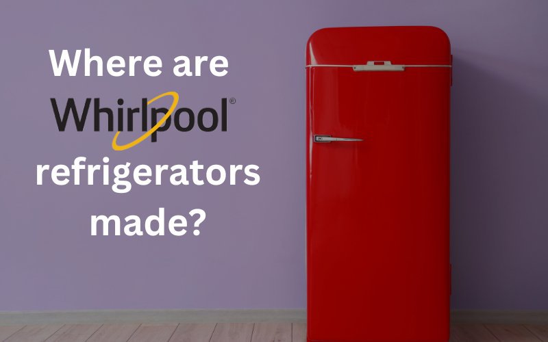 where_are_whirlpool_refrigerators_made